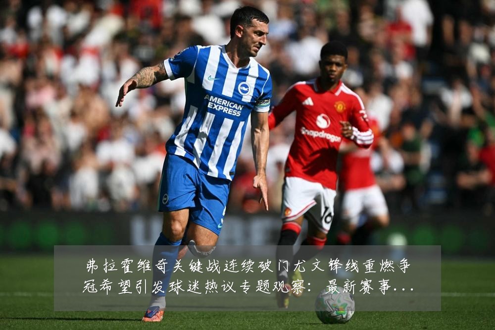 弗拉霍维奇关键战连续破门尤文锋线重燃争冠希望引发球迷热议专题观察:最新赛事动态与深度分析