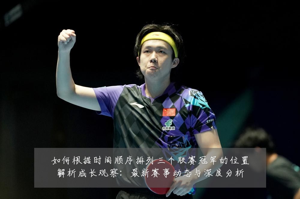 如何根据时间顺序排列三个联赛冠军的位置解析成长观察：最新赛事动态与深度分析